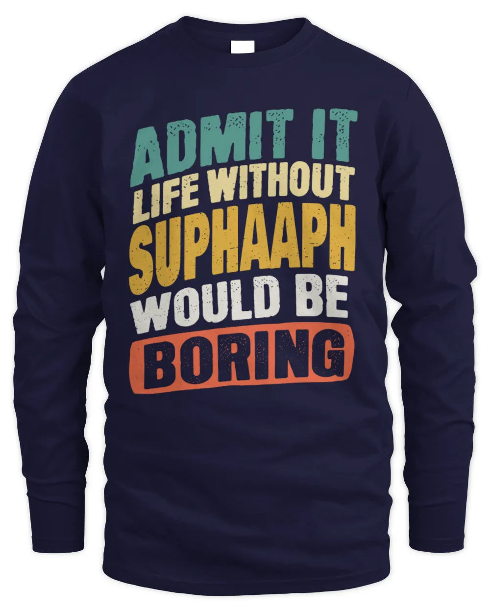 SUPHAAPH TP88-K4-229
Personalized Funny Quote Apparel “Life Without NAME Would Be Boring” - Men's Long Sleeved T-Shirt - Navy
