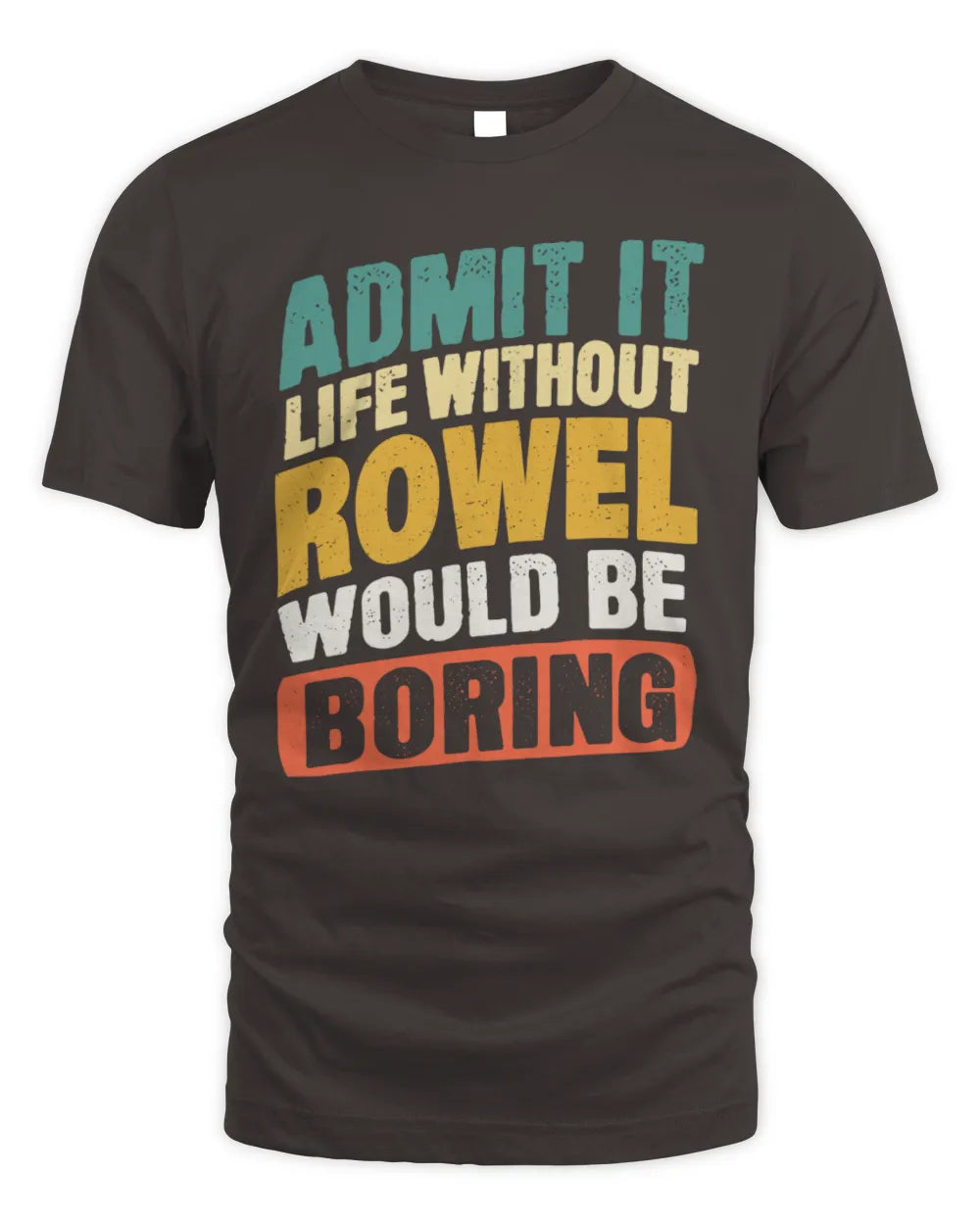 ROWEL TP88-K4-229
Personalized Funny Quote Apparel “Life Without NAME Would Be Boring” - Unisex Standard T-Shirt - Dark Chocolate