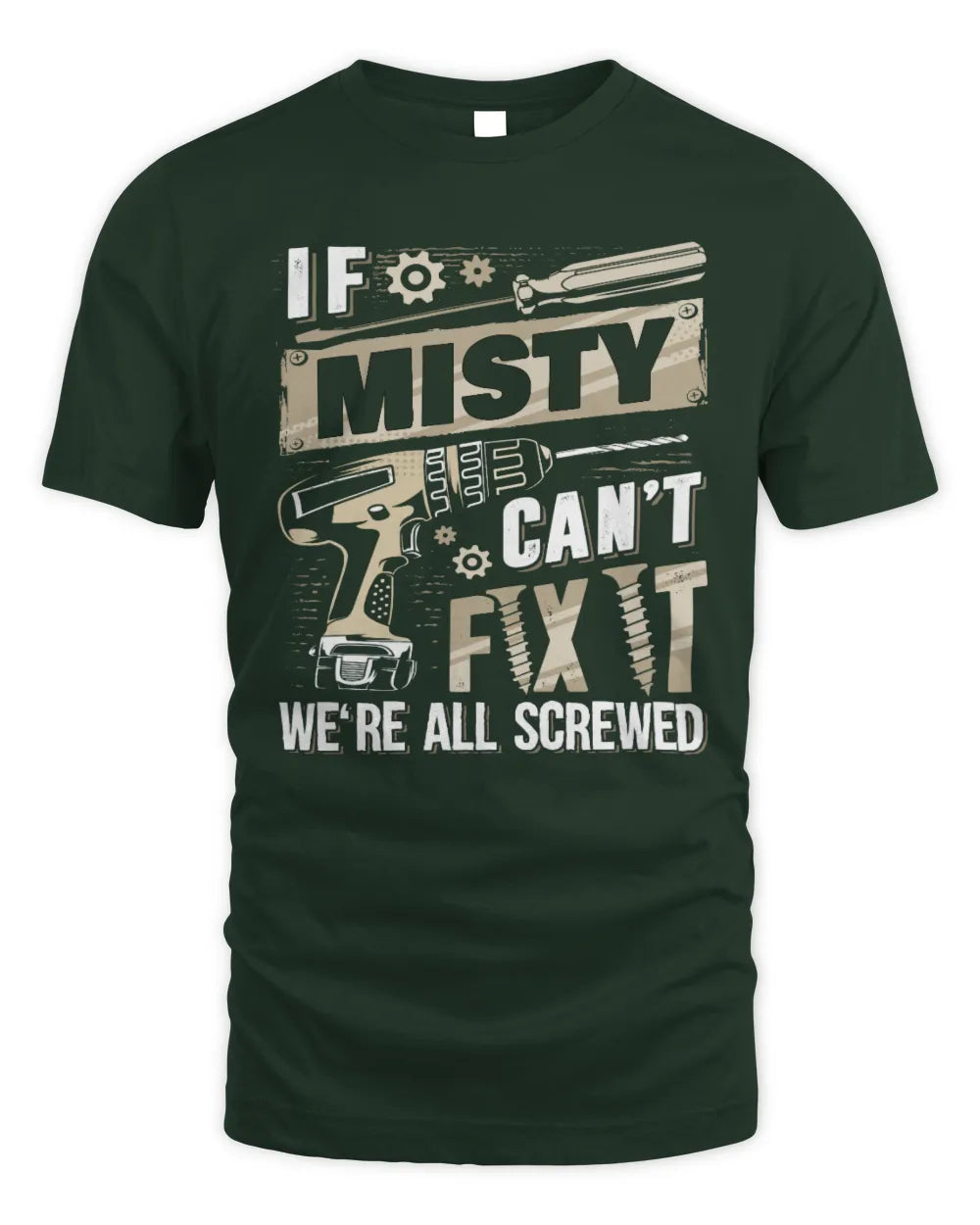 MISTY TX03 P02 - Personalized Handyman Mechanic Shirt “If NAME Can’t Fix It, We’re All Screwed” - Unisex Standard T-Shirt - Forest Green