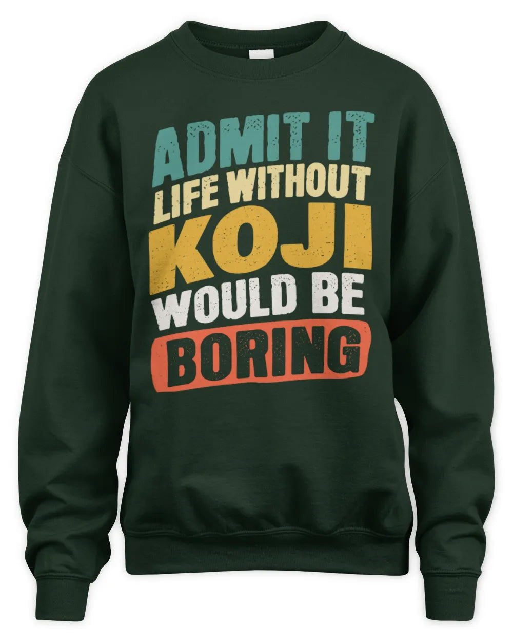 KOJI TP88-K4-229
Personalized Funny Quote Apparel “Life Without NAME Would Be Boring” - Unisex Sweatshirt - Forest Green