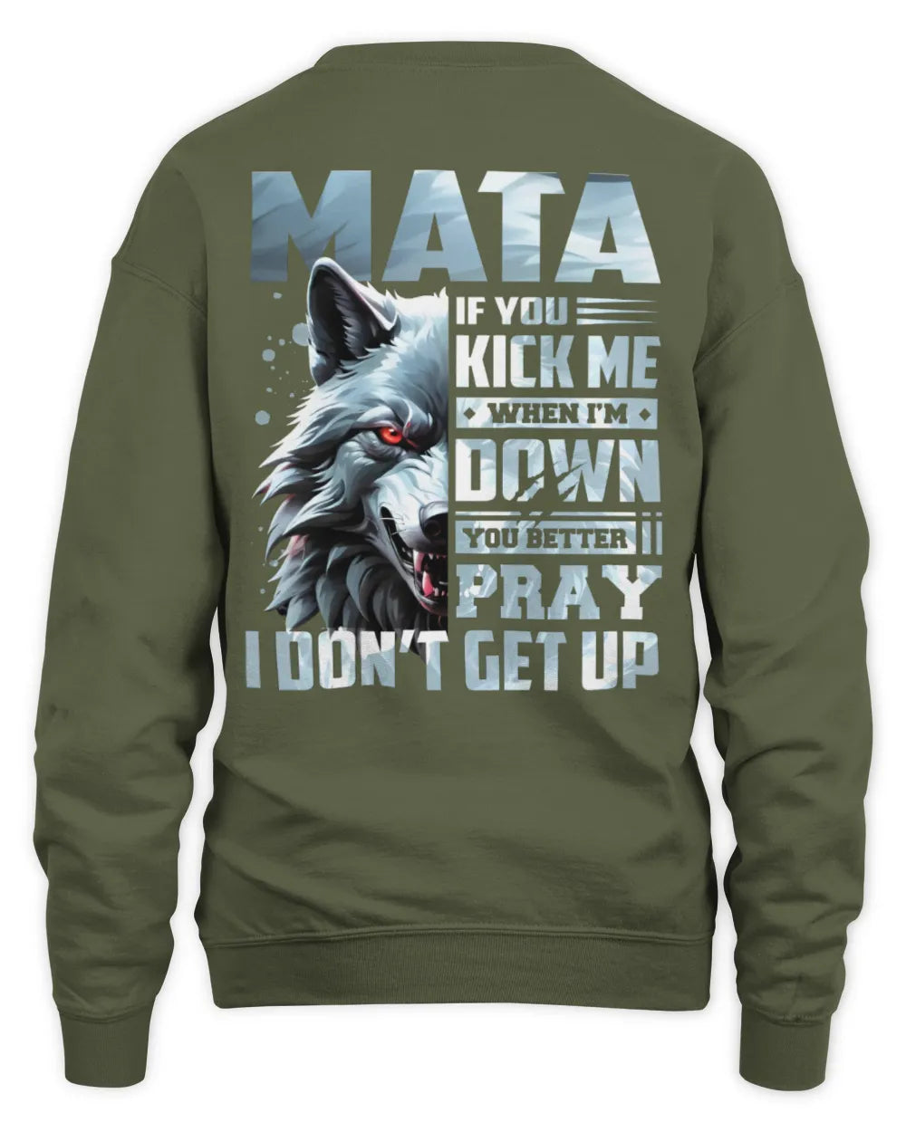 MATA AP62-K4-666 - Personalized Fierce Wolf Quote Apparel “If You Kick Me When I’m Down, You Better Pray I Don’t Get Up” - Unisex Sweatshirt - Military Green