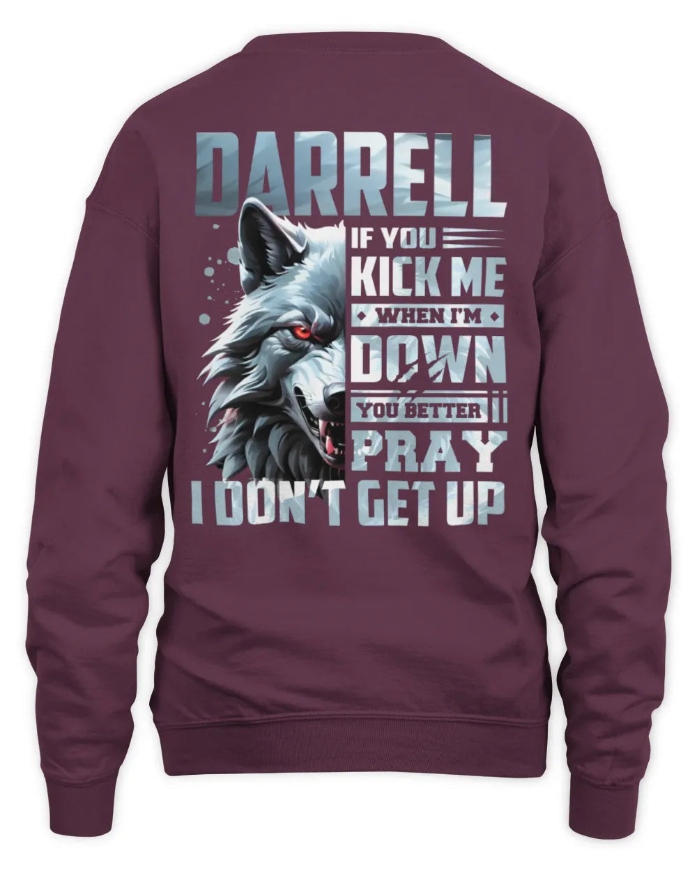 DARRELL AP62-K4-666 - Personalized Fierce Wolf Quote Apparel “If You Kick Me When I’m Down, You Better Pray I Don’t Get Up” - Unisex Sweatshirt - Maroon
