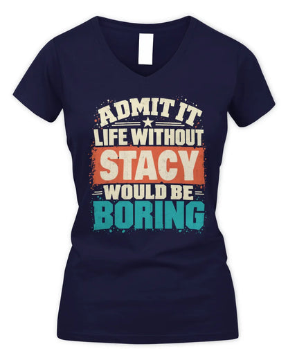 STACY P02-TH11-226 Personalized Admit It Life Without [Name] Would Be Boring T-Shirt - Custom Name Funny Gift - Women's V-Neck T-Shirt - Navy