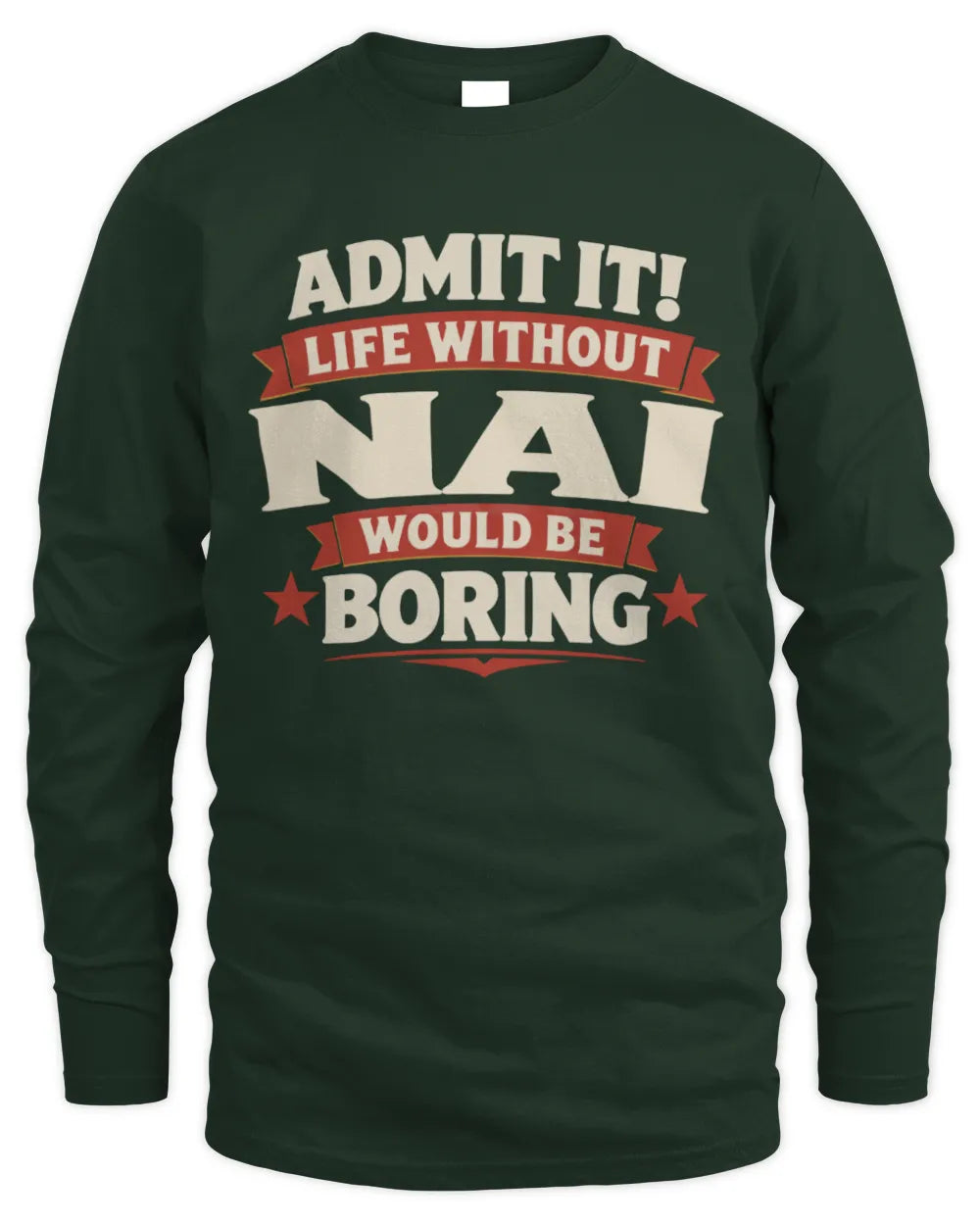 NAI P4 KT003 Personalized Funny Quote Apparel “Life Without NAME Would Be Boring” - Men's Long Sleeved T-Shirt - Forest Green
