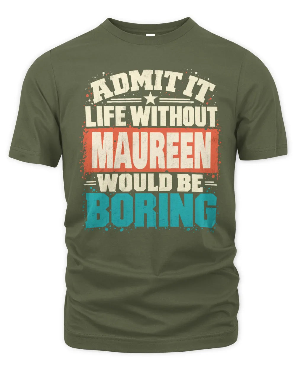 MAUREEN P02-TH11-226 Personalized Admit It Life Without [Name] Would Be Boring T-Shirt - Custom Name Funny Gift - Unisex Standard T-Shirt - Military Green