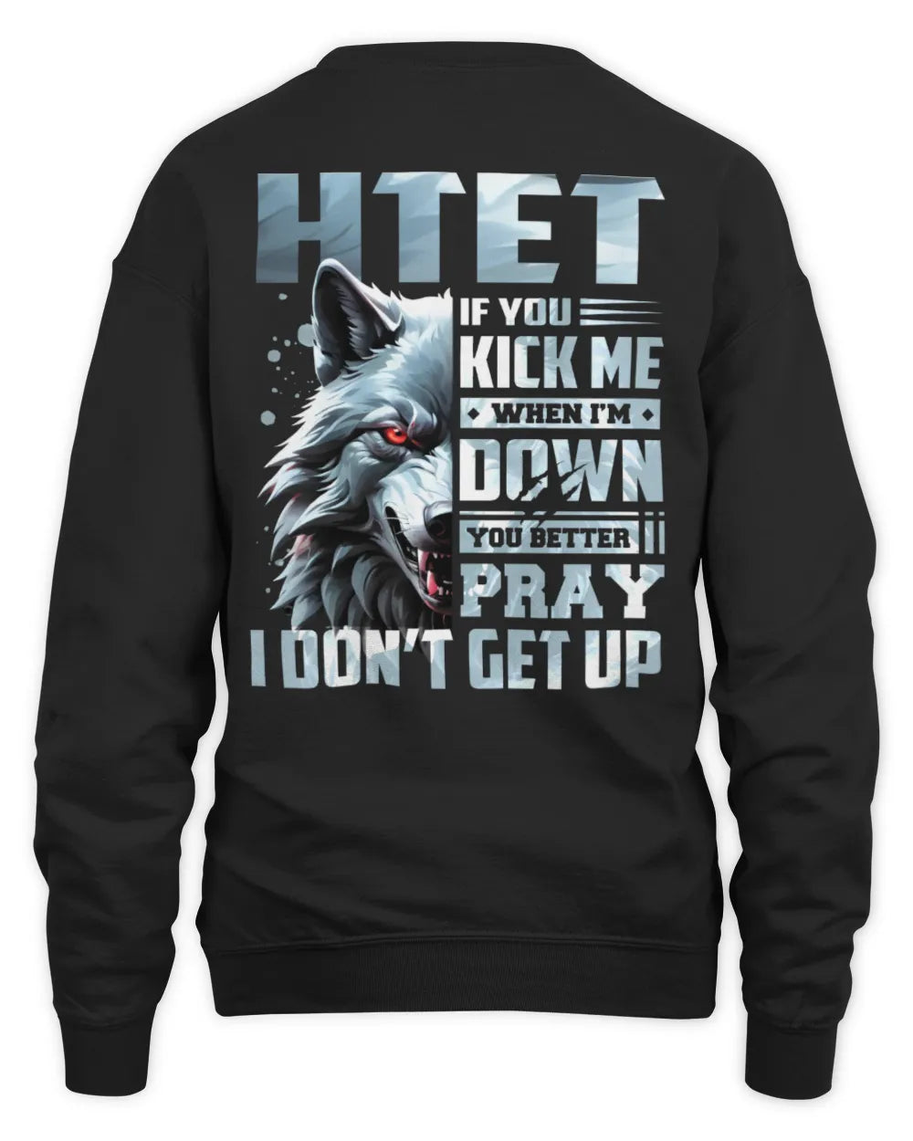 HTET AP62-K4-666 - Personalized Fierce Wolf Quote Apparel “If You Kick Me When I’m Down, You Better Pray I Don’t Get Up” - Unisex Sweatshirt - Black