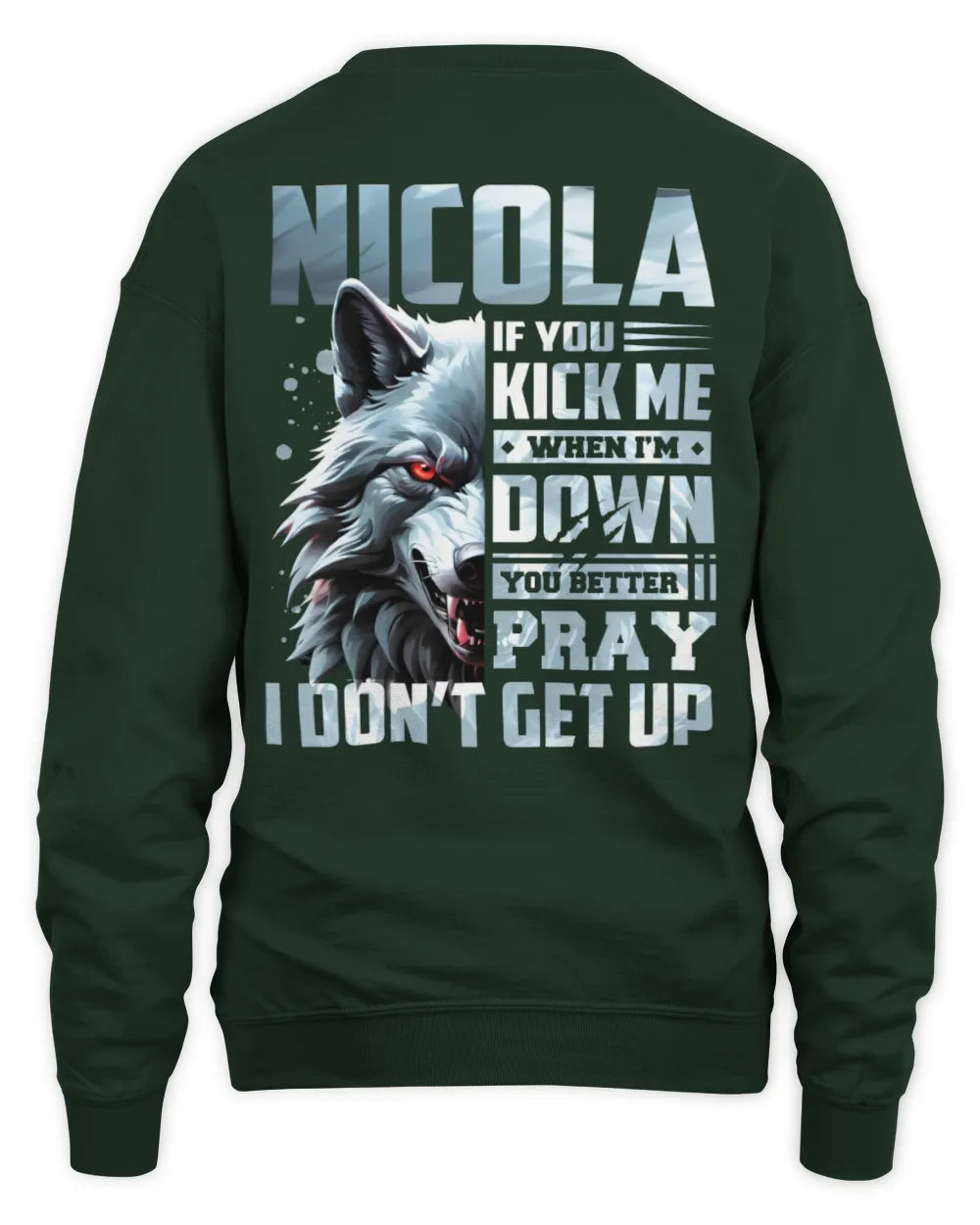 NICOLA AP62-K4-666 - Personalized Fierce Wolf Quote Apparel “If You Kick Me When I’m Down, You Better Pray I Don’t Get Up” - Unisex Sweatshirt - Forest Green