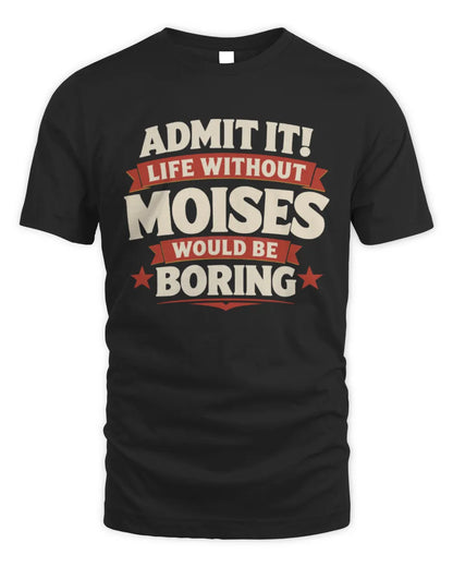 MOISES P4 KT003 Personalized Funny Quote Apparel “Life Without NAME Would Be Boring” - Unisex Standard T-Shirt - Black