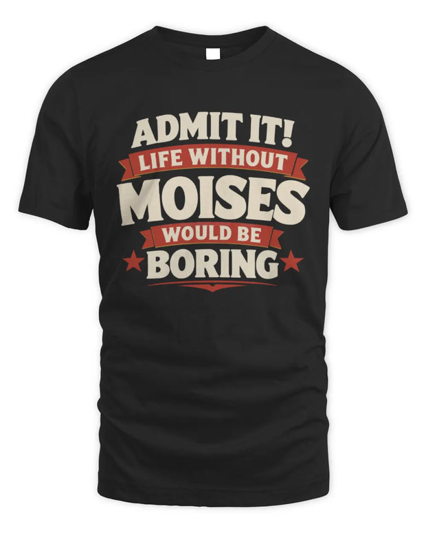 MOISES P4 KT003 Personalized Funny Quote Apparel “Life Without NAME Would Be Boring”