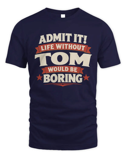 TOM P4 KT003 Personalized Funny Quote Apparel “Life Without NAME Would Be Boring” - Unisex Standard T-Shirt - Navy
