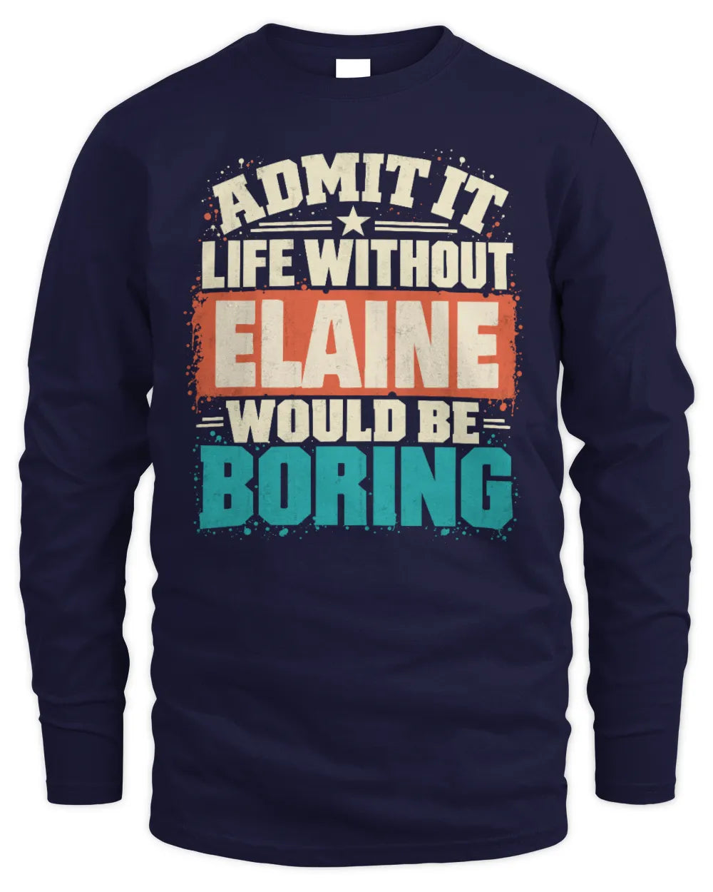 ELAINE P02-TH11-226 Personalized Admit It Life Without [Name] Would Be Boring T-Shirt - Custom Name Funny Gift - Men's Long Sleeved T-Shirt - Navy