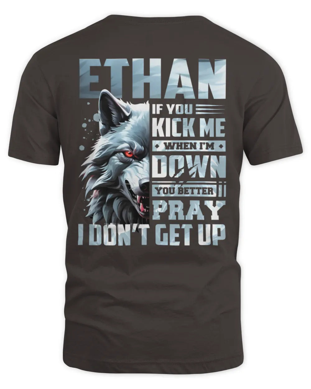 ETHAN AP62-K4-666 - Personalized Fierce Wolf Quote Apparel “If You Kick Me When I’m Down, You Better Pray I Don’t Get Up” - Unisex Standard T-Shirt - Dark Chocolate