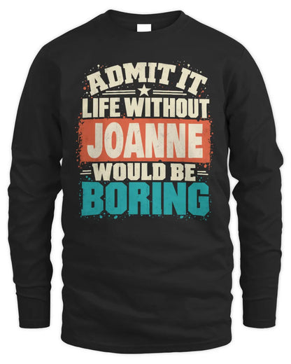 JOANNE P02-TH11-226 Personalized Admit It Life Without [Name] Would Be Boring T-Shirt - Custom Name Funny Gift - Men's Long Sleeved T-Shirt - Black
