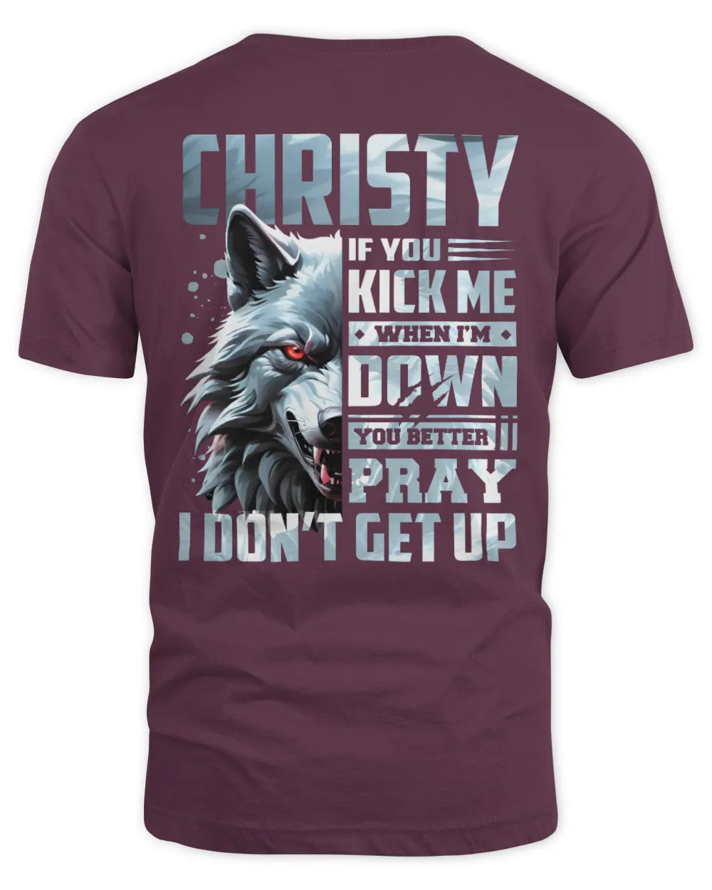 CHRISTY AP62-K4-666 - Personalized Fierce Wolf Quote Apparel “If You Kick Me When I’m Down, You Better Pray I Don’t Get Up” - Unisex Standard T-Shirt - Maroon