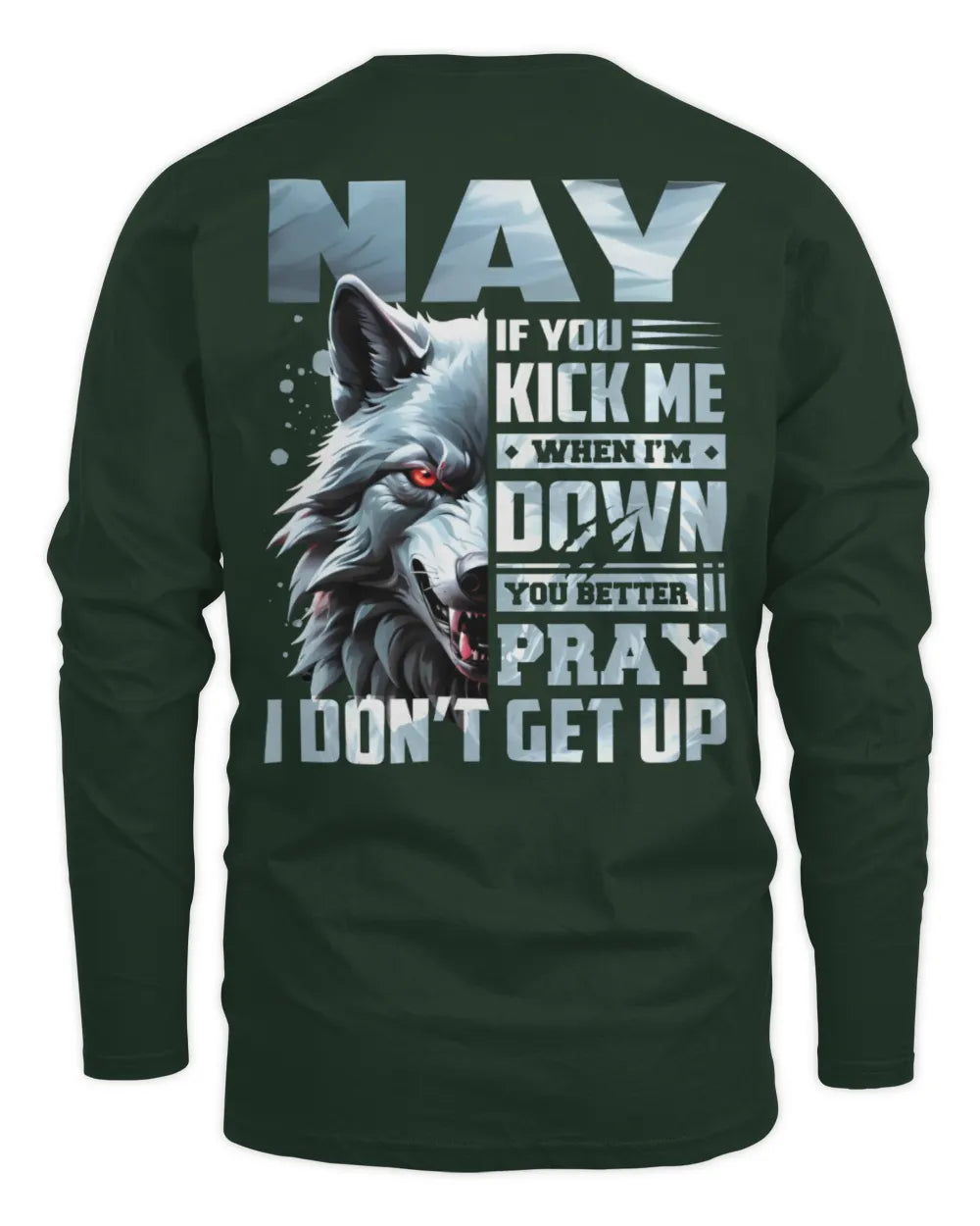 NAY AP62-K4-666 - Personalized Fierce Wolf Quote Apparel “If You Kick Me When I’m Down, You Better Pray I Don’t Get Up” - Men's Long Sleeved T-Shirt - Forest Green