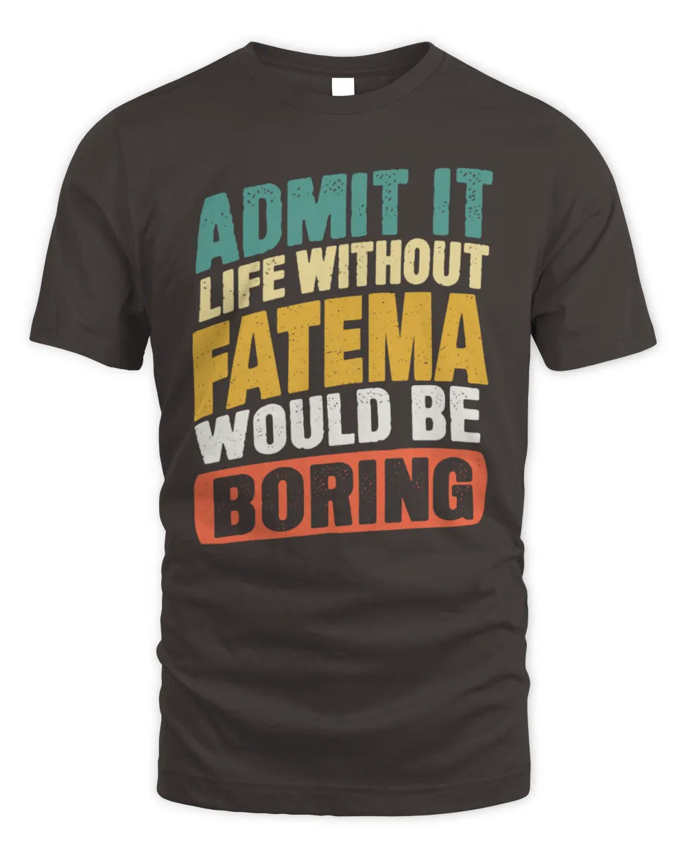FATEMA TP88-K4-229
Personalized Funny Quote Apparel “Life Without NAME Would Be Boring” - Unisex Standard T-Shirt - Dark Chocolate