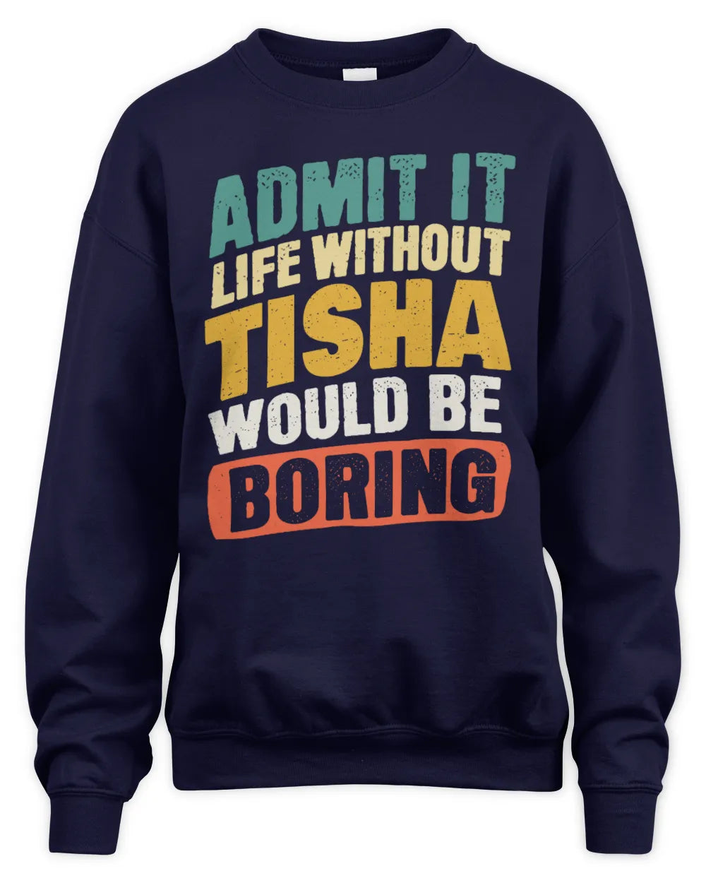 TISHA TP88-K4-229
Personalized Funny Quote Apparel “Life Without NAME Would Be Boring” - Unisex Sweatshirt - Navy