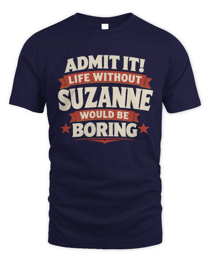 SUZANNE P4 KT003 Personalized Funny Quote Apparel “Life Without NAME Would Be Boring” - Unisex Standard T-Shirt - Navy