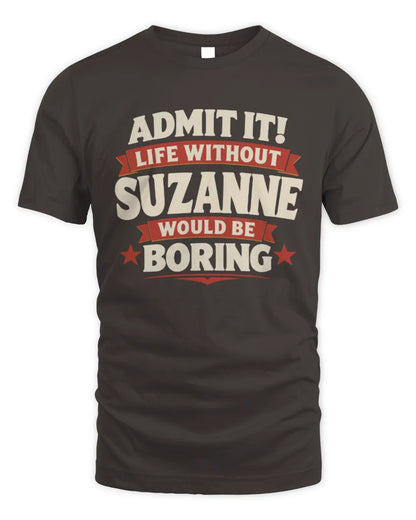 SUZANNE P4 KT003 Personalized Funny Quote Apparel “Life Without NAME Would Be Boring” - Unisex Standard T-Shirt - Dark Chocolate
