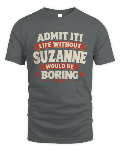 SUZANNE P4 KT003 Personalized Funny Quote Apparel “Life Without NAME Would Be Boring” - Unisex Standard T-Shirt - Charcoal