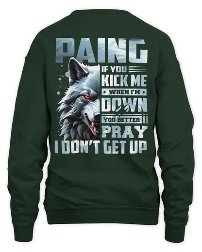 PAING AP62-K4-666 - Personalized Fierce Wolf Quote Apparel “If You Kick Me When I’m Down, You Better Pray I Don’t Get Up” - Unisex Sweatshirt - Forest Green