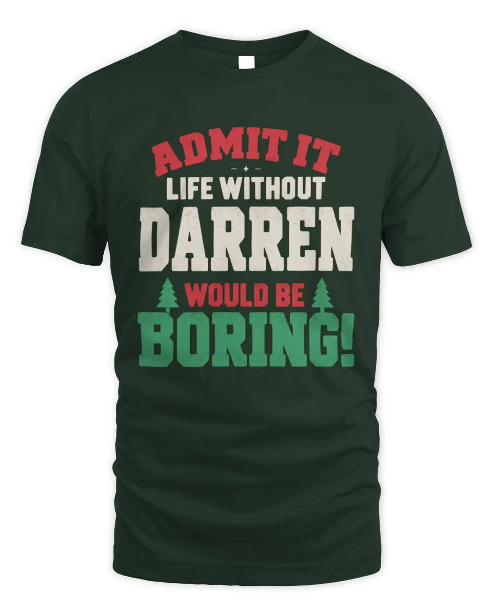 DARREN P5 TH08 Christmas T-Shirt – “Life Without NAME Would Be Boring” - Unisex Standard T-Shirt - Forest Green
