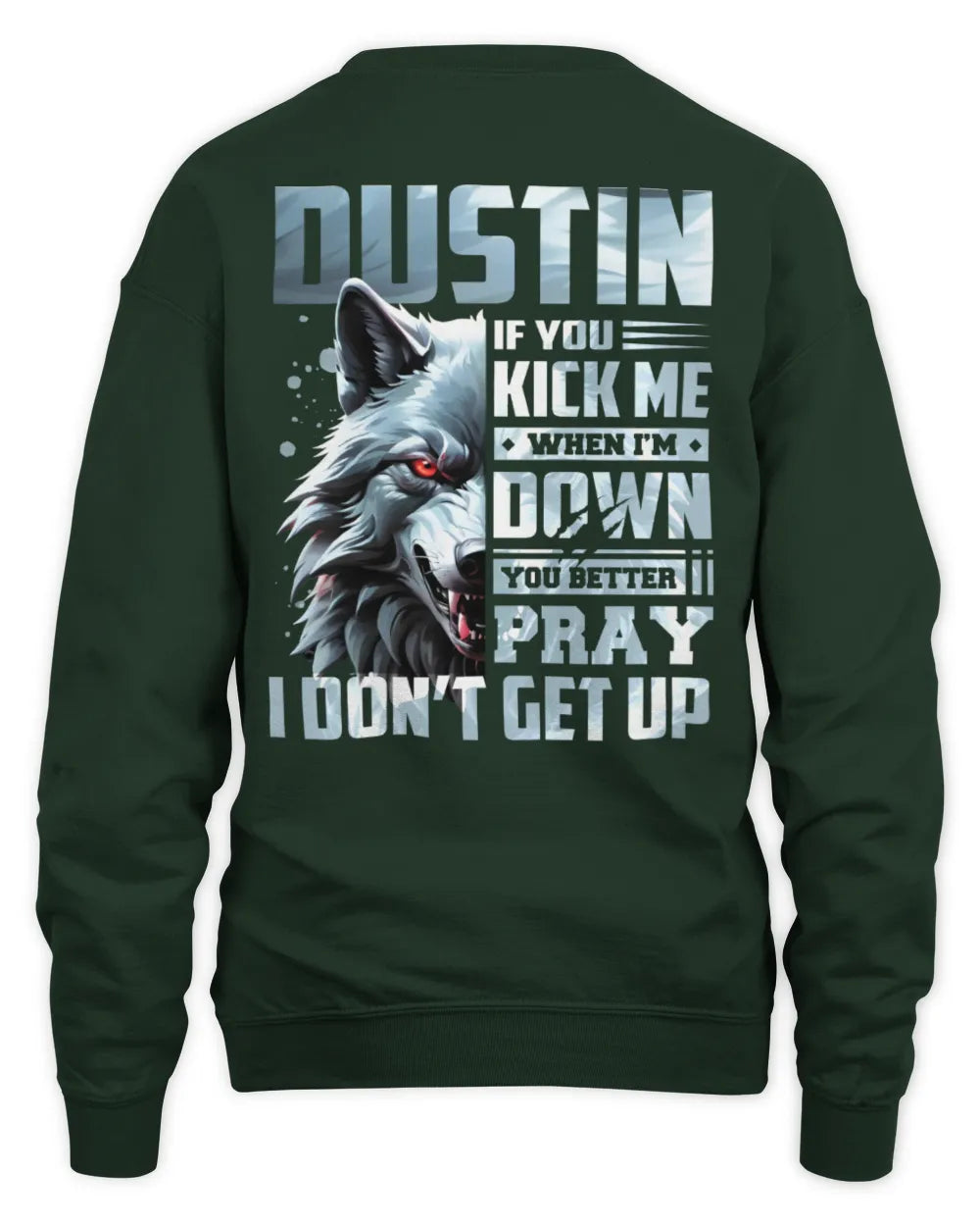 DUSTIN AP62-K4-666 - Personalized Fierce Wolf Quote Apparel “If You Kick Me When I’m Down, You Better Pray I Don’t Get Up” - Unisex Sweatshirt - Forest Green