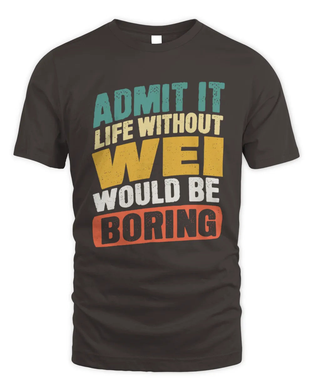 WEI TP88-K4-229
Personalized Funny Quote Apparel “Life Without NAME Would Be Boring” - Unisex Standard T-Shirt - Dark Chocolate