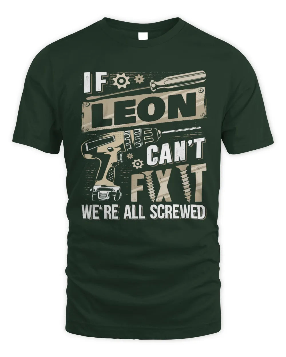 LEON TX03 P02 - Personalized Handyman Mechanic Shirt “If NAME Can’t Fix It, We’re All Screwed” - Unisex Standard T-Shirt - Forest Green