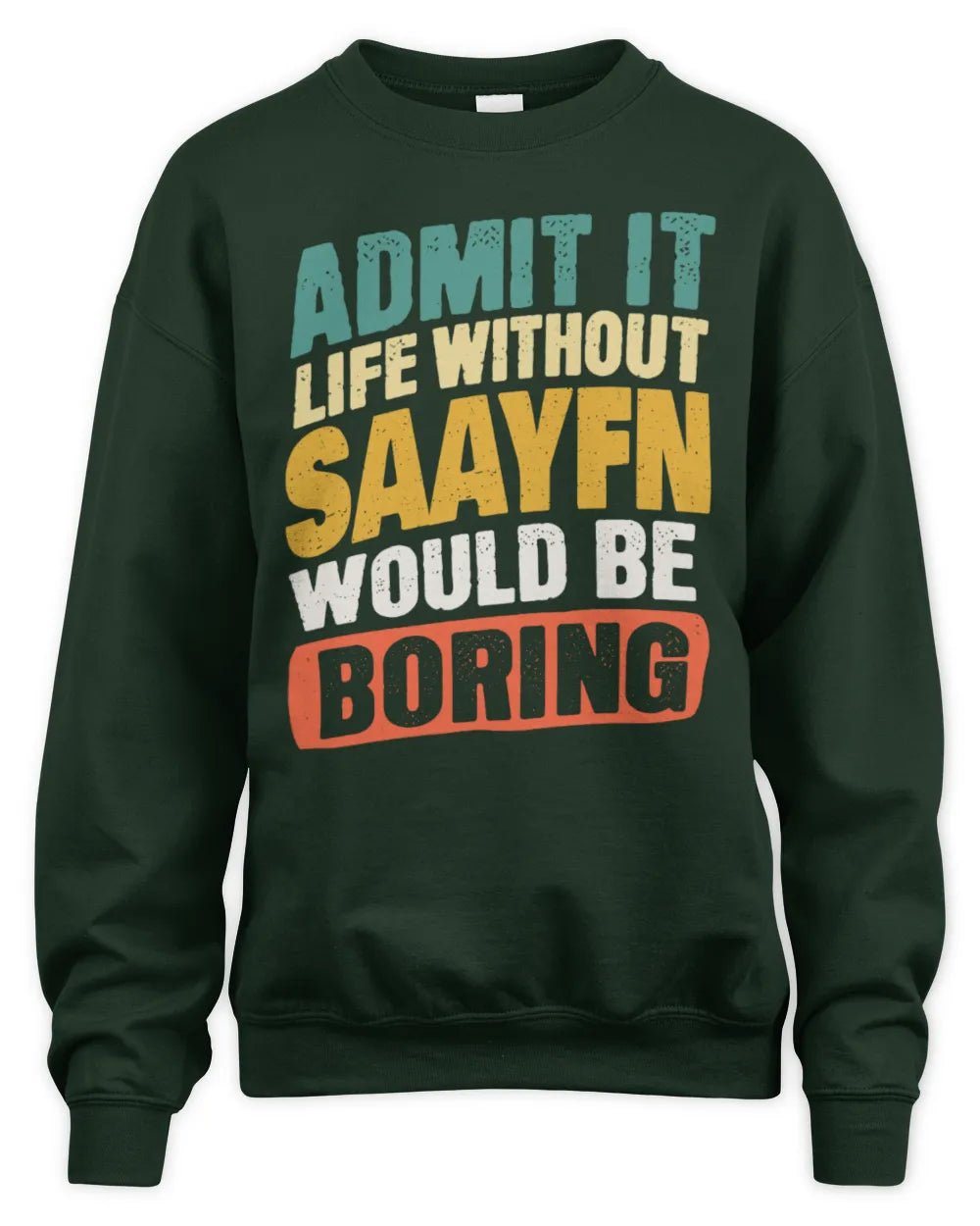 SAAYFN TP88-K4-229
Personalized Funny Quote Apparel “Life Without NAME Would Be Boring” - Unisex Sweatshirt - Forest Green