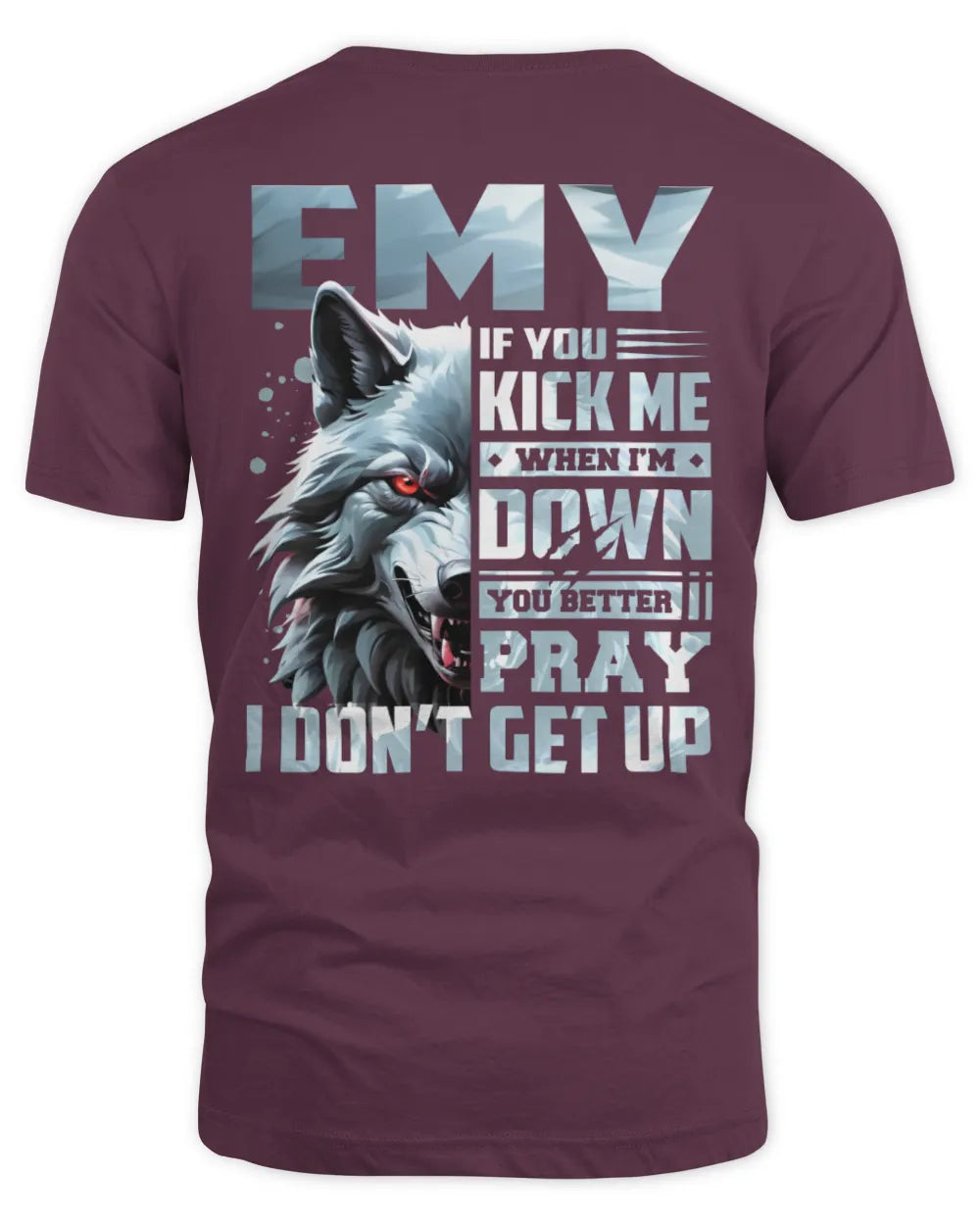 EMY AP62-K4-666 - Personalized Fierce Wolf Quote Apparel “If You Kick Me When I’m Down, You Better Pray I Don’t Get Up” - Unisex Standard T-Shirt - Maroon