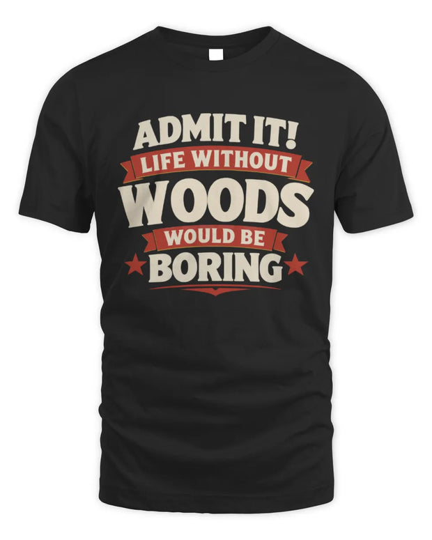 WOODS P4 KT003 Personalized Funny Quote Apparel “Life Without NAME Would Be Boring”