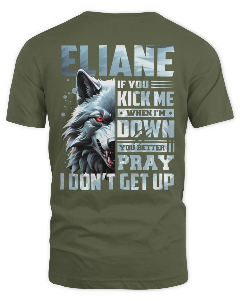 ELIANE AP62-K4-666 - Personalized Fierce Wolf Quote Apparel “If You Kick Me When I’m Down, You Better Pray I Don’t Get Up” - Unisex Standard T-Shirt - Military Green