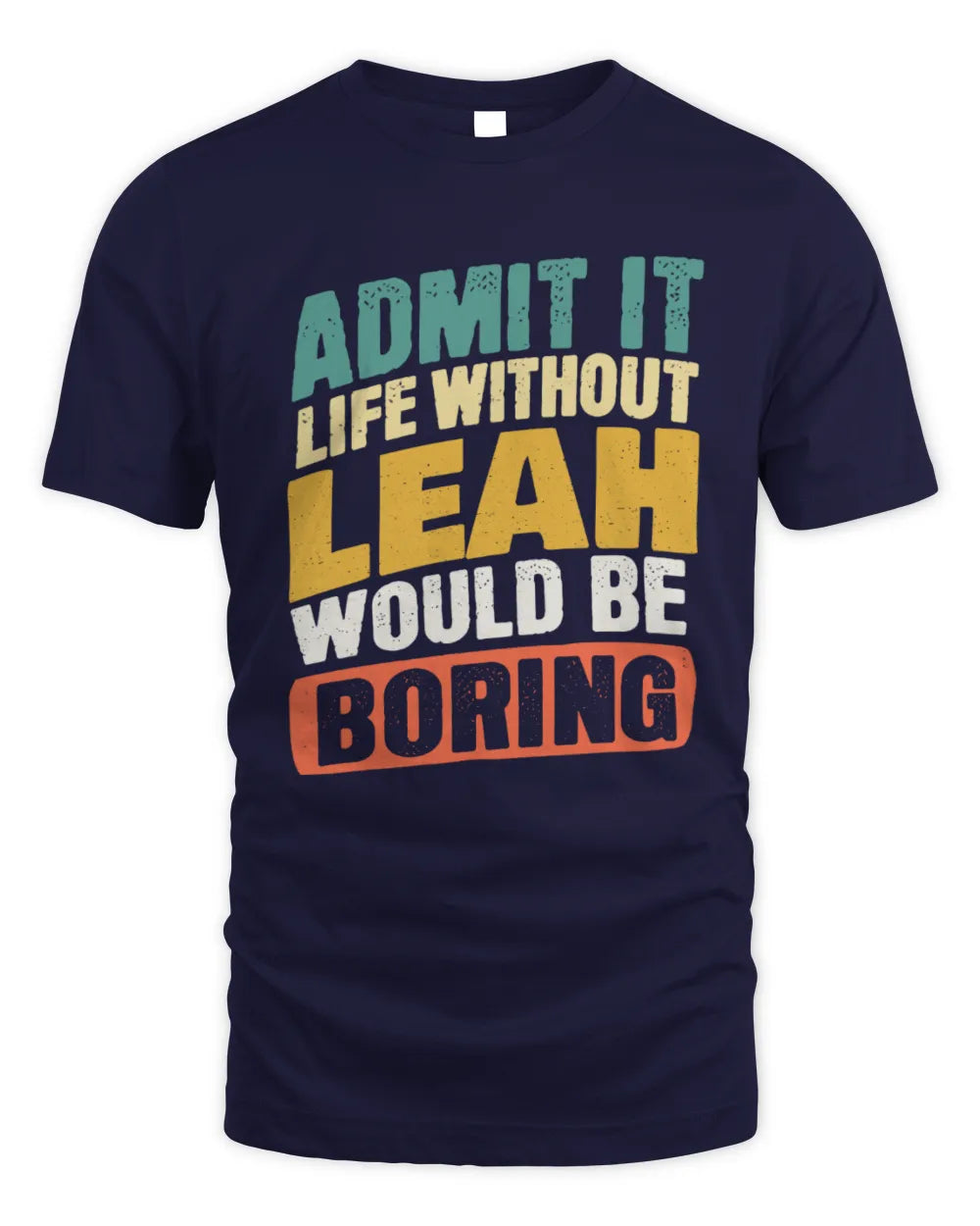 LEAH TP88-K4-229
Personalized Funny Quote Apparel “Life Without NAME Would Be Boring” - Unisex Standard T-Shirt - Navy