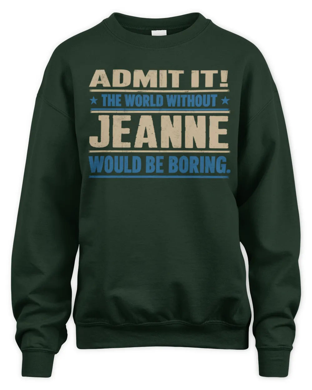 JEANNE TP68-K2-968 – Personalized Funny Quote Apparel “The World Without NAME Would Be Boring” - Unisex Sweatshirt - Forest Green