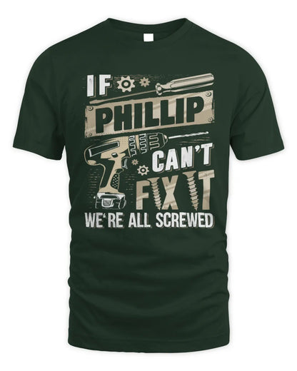 PHILLIP TX03 P02 - Personalized Handyman Mechanic Shirt “If NAME Can’t Fix It, We’re All Screwed” - Unisex Standard T-Shirt - Forest Green