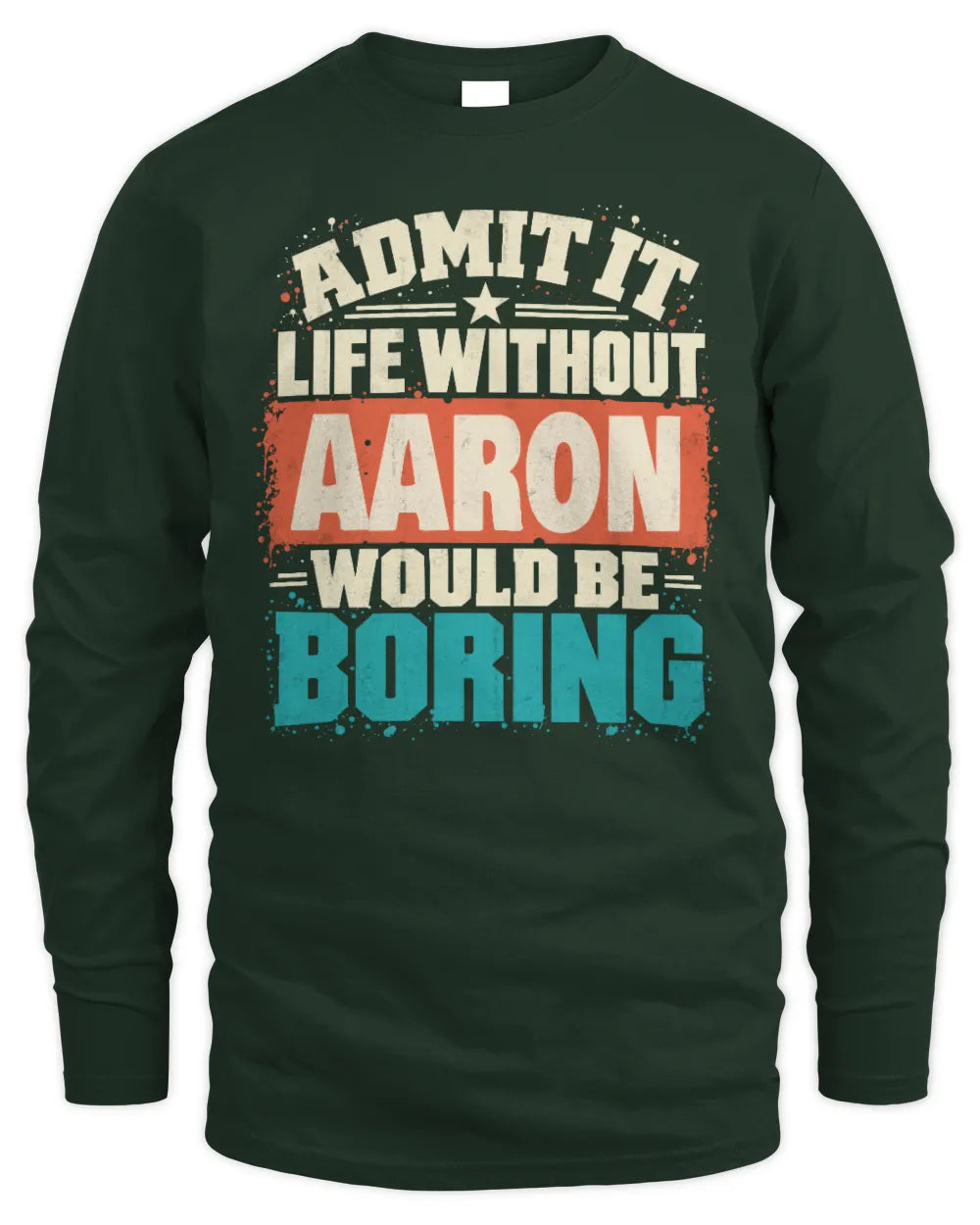 AARON P02-TH11-226 Personalized Admit It Life Without [Name] Would Be Boring T-Shirt - Custom Name Funny Gift - Men's Long Sleeved T-Shirt - Forest Green