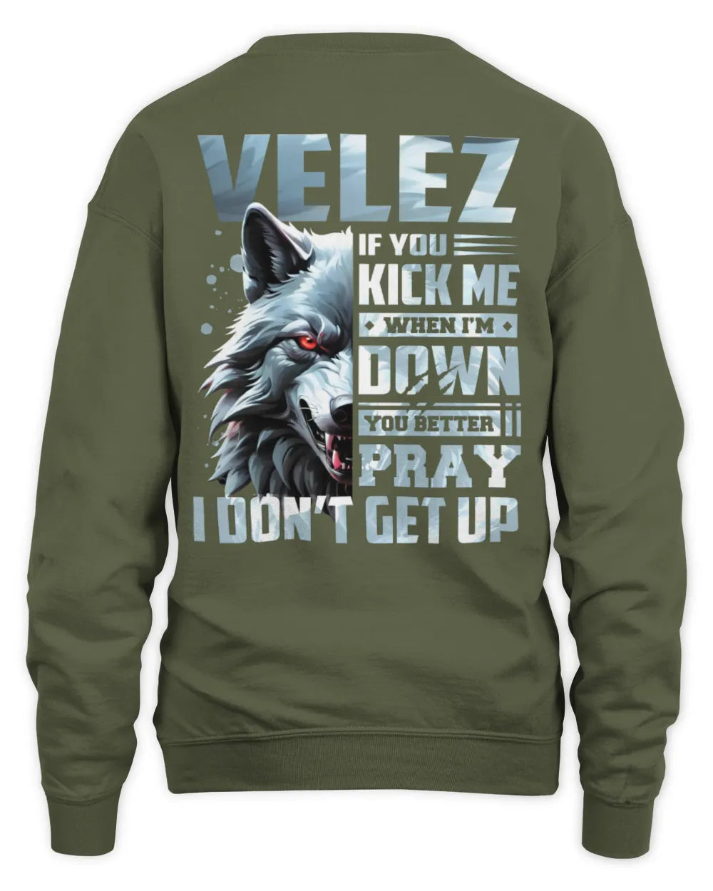 VELEZ AP62-K4-666 - Personalized Fierce Wolf Quote Apparel “If You Kick Me When I’m Down, You Better Pray I Don’t Get Up” - Unisex Sweatshirt - Military Green
