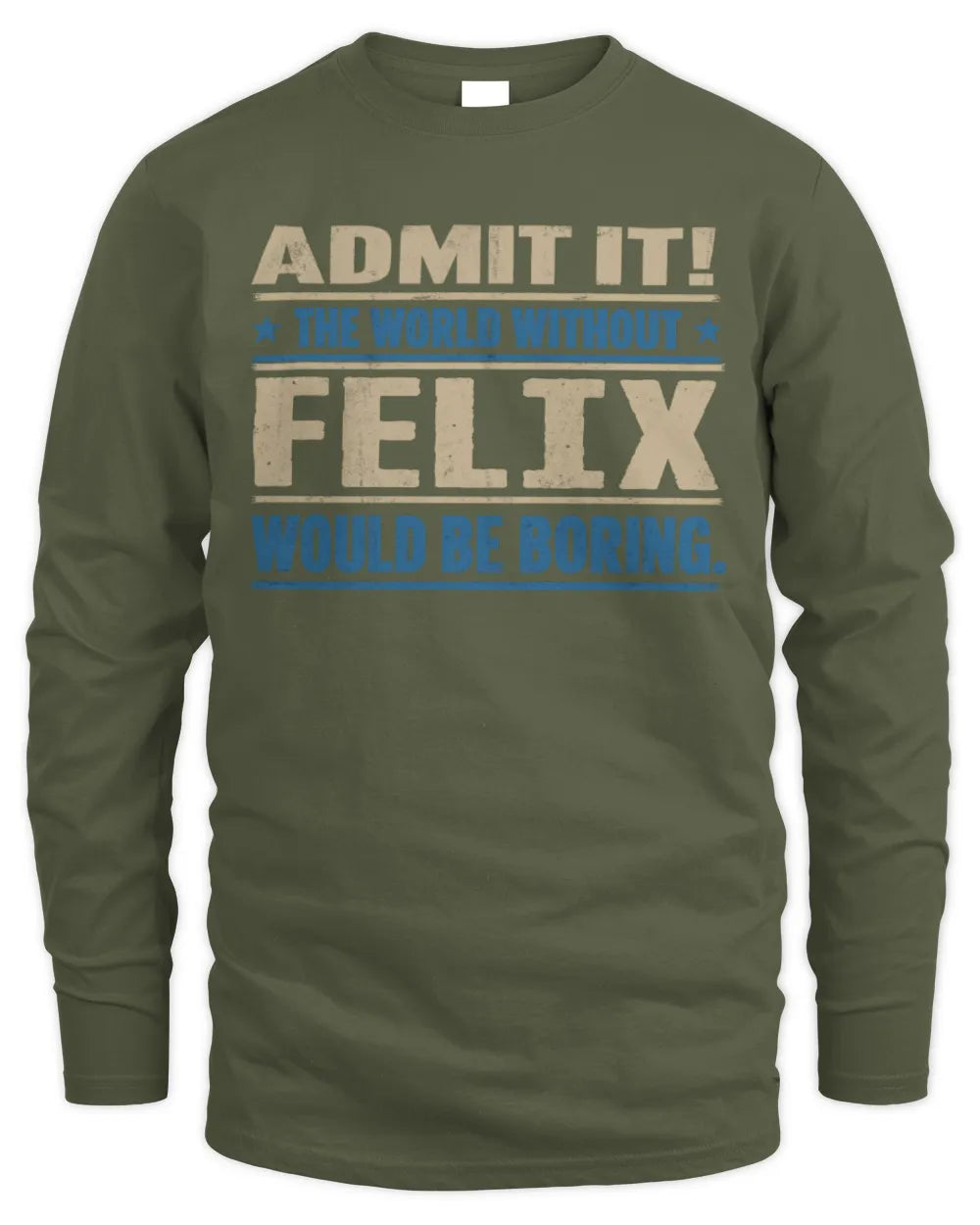 FELIX TP68-K2-968 – Personalized Funny Quote Apparel “The World Without NAME Would Be Boring” - Men's Long Sleeved T-Shirt - Military Green