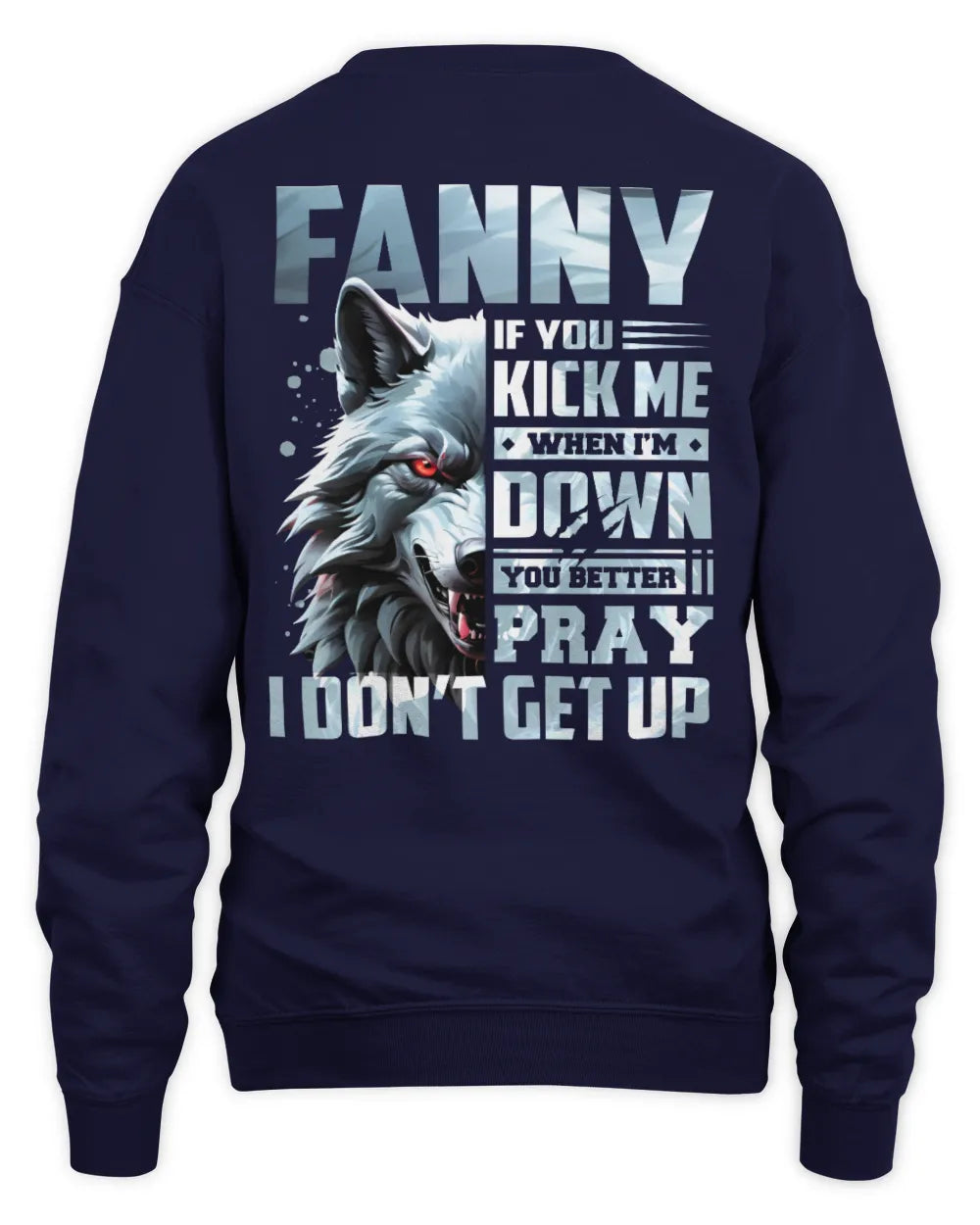 FANNY AP62-K4-666 - Personalized Fierce Wolf Quote Apparel “If You Kick Me When I’m Down, You Better Pray I Don’t Get Up” - Unisex Sweatshirt - Navy