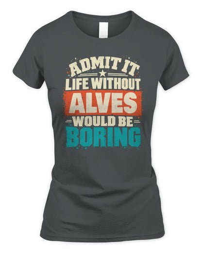 ALVES P02-TH11-226 Personalized Admit It Life Without [Name] Would Be Boring T-Shirt - Custom Name Funny Gift - Women's Standard T-Shirt - Charcoal