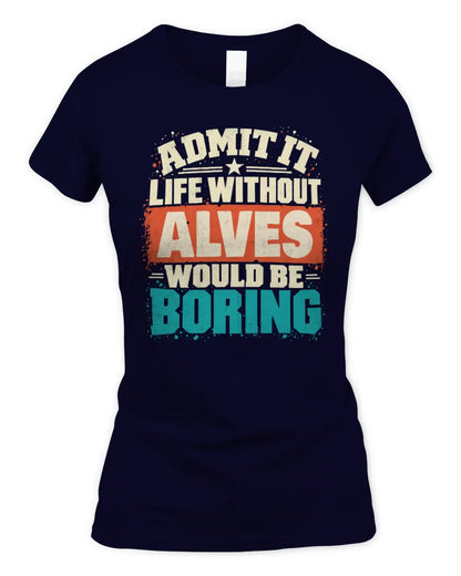 ALVES P02-TH11-226 Personalized Admit It Life Without [Name] Would Be Boring T-Shirt - Custom Name Funny Gift - Women's Standard T-Shirt - Navy