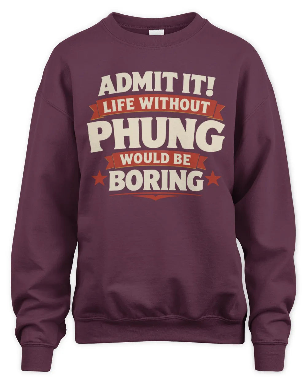 PHUNG P4 KT003 Personalized Funny Quote Apparel “Life Without NAME Would Be Boring” - Unisex Sweatshirt - Maroon