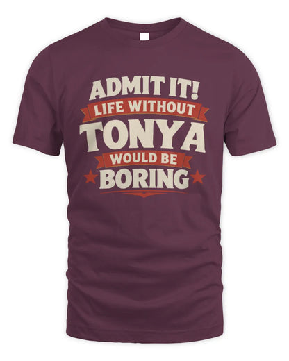 TONYA P4 KT003 Personalized Funny Quote Apparel “Life Without NAME Would Be Boring” - Unisex Standard T-Shirt - Maroon
