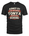 TONYA P4 KT003 Personalized Funny Quote Apparel “Life Without NAME Would Be Boring”