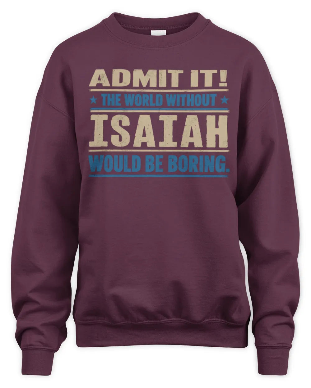 ISAIAH TP68-K2-968 – Personalized Funny Quote Apparel “The World Without NAME Would Be Boring” - Unisex Sweatshirt - Maroon