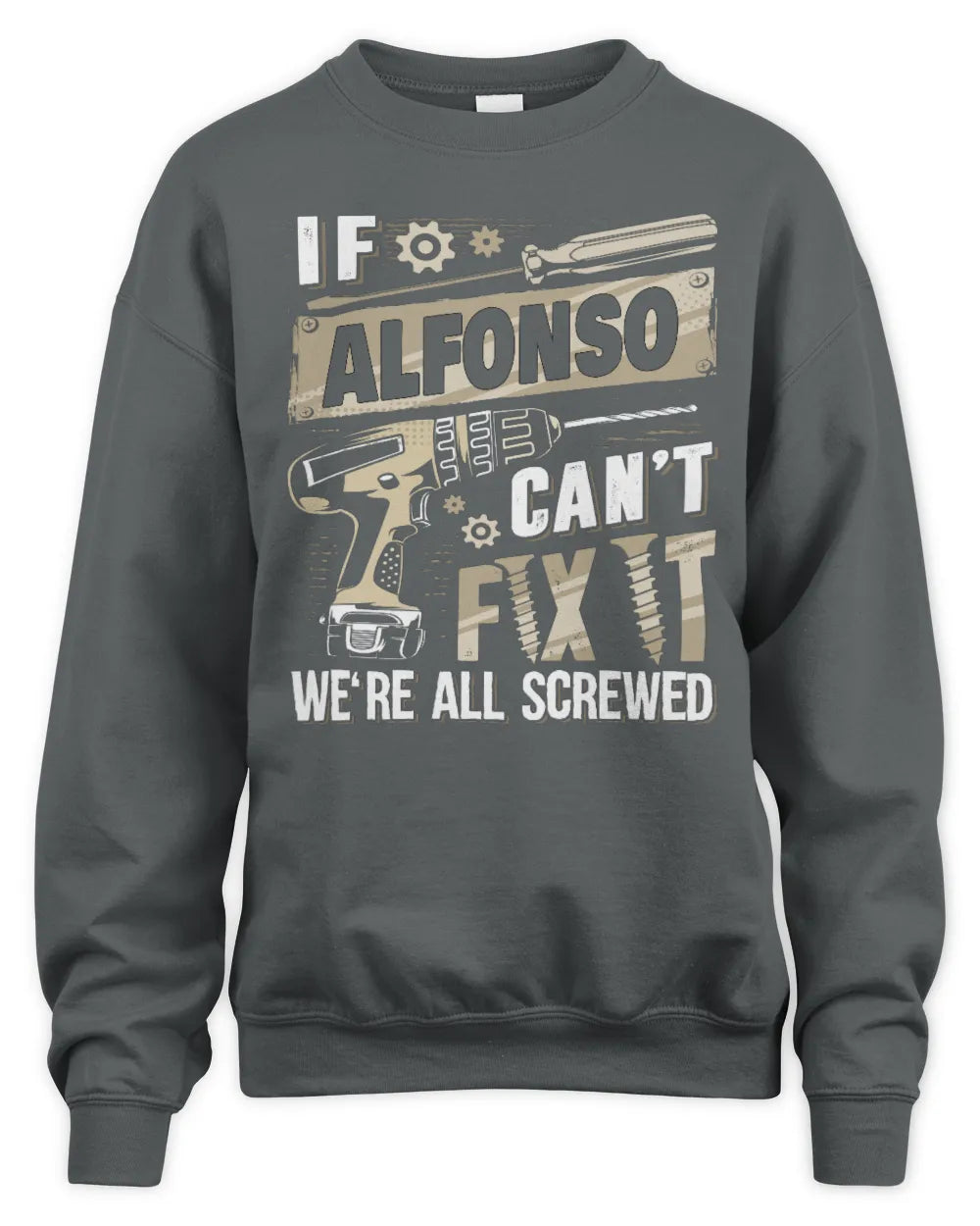 ALFONSO TX03 P02 - Personalized Handyman Mechanic Shirt “If NAME Can’t Fix It, We’re All Screwed” - Unisex Sweatshirt - Charcoal