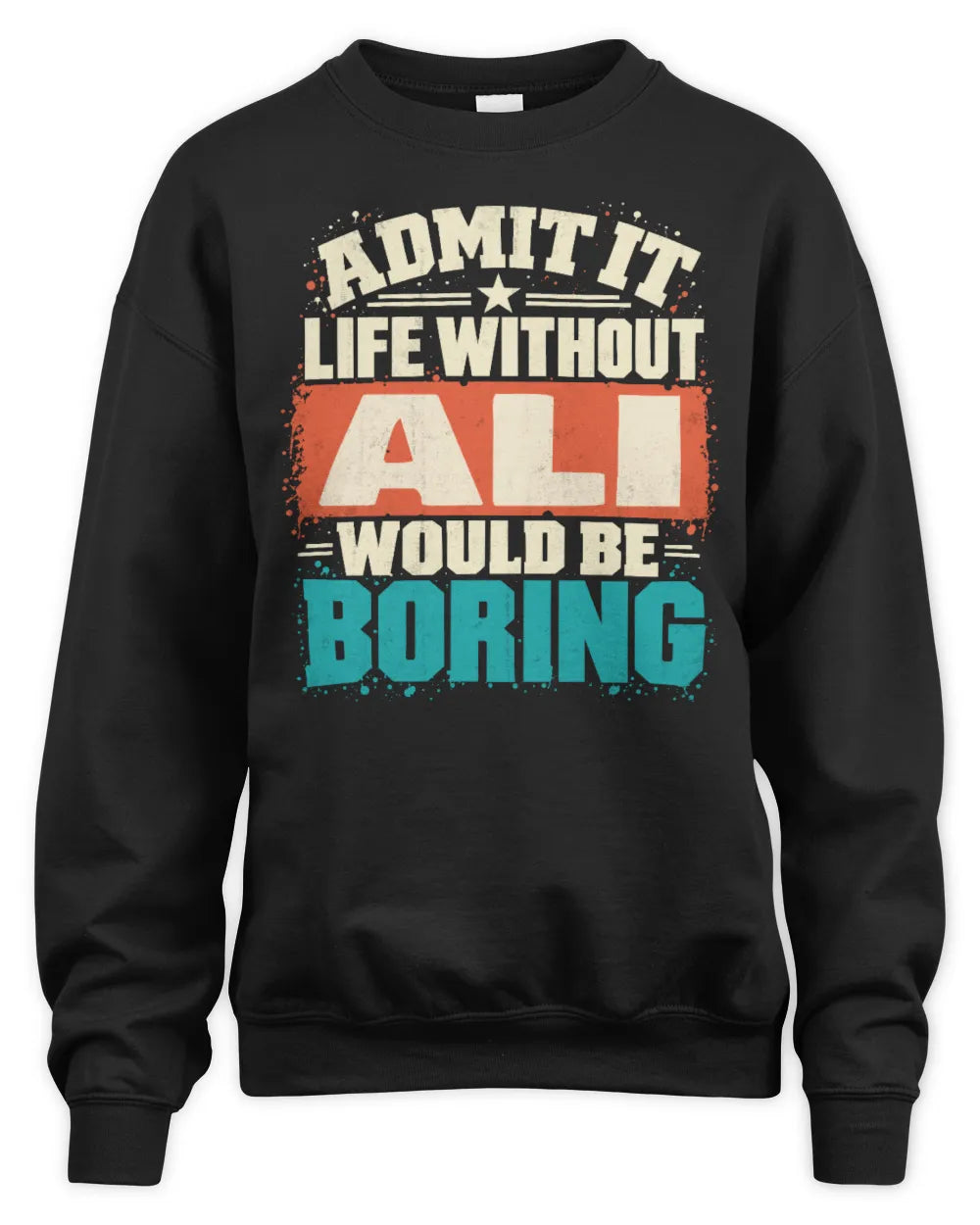ALI P02-TH11-226 Personalized Admit It Life Without [Name] Would Be Boring T-Shirt - Custom Name Funny Gift - Unisex Sweatshirt - Black