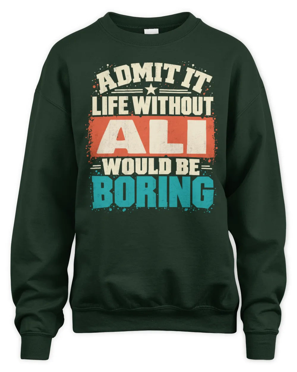 ALI P02-TH11-226 Personalized Admit It Life Without [Name] Would Be Boring T-Shirt - Custom Name Funny Gift - Unisex Sweatshirt - Forest Green
