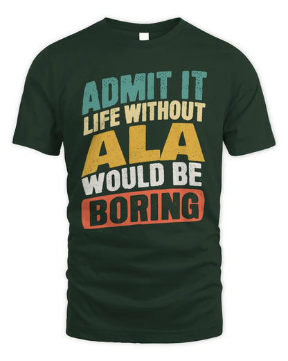 ALA TP88-K4-229
Personalized Funny Quote Apparel “Life Without NAME Would Be Boring” - Unisex Standard T-Shirt - Forest Green